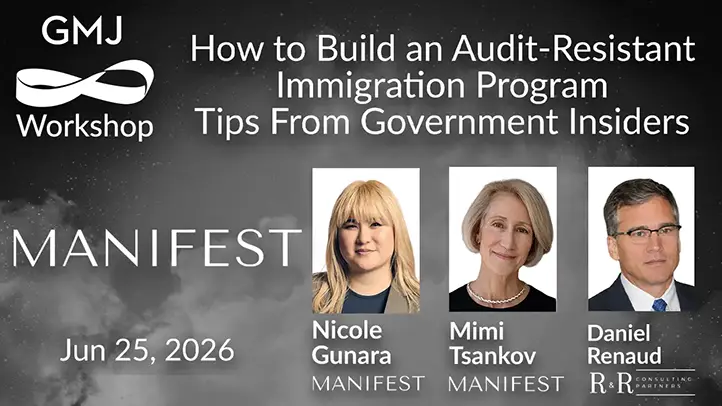 How to Build an Audit-Resistant Immigration Program - Tips From Government Insiders GMJ Workshop Jun 2026 - with Manifest Law - Global Mobility HR Event Online How to Build an Audit-Resistant Immigration Program - Tips From Government Insiders GMJ Workshop Jun 2026 - with Manifest Law - Global Mobility HR Event Online