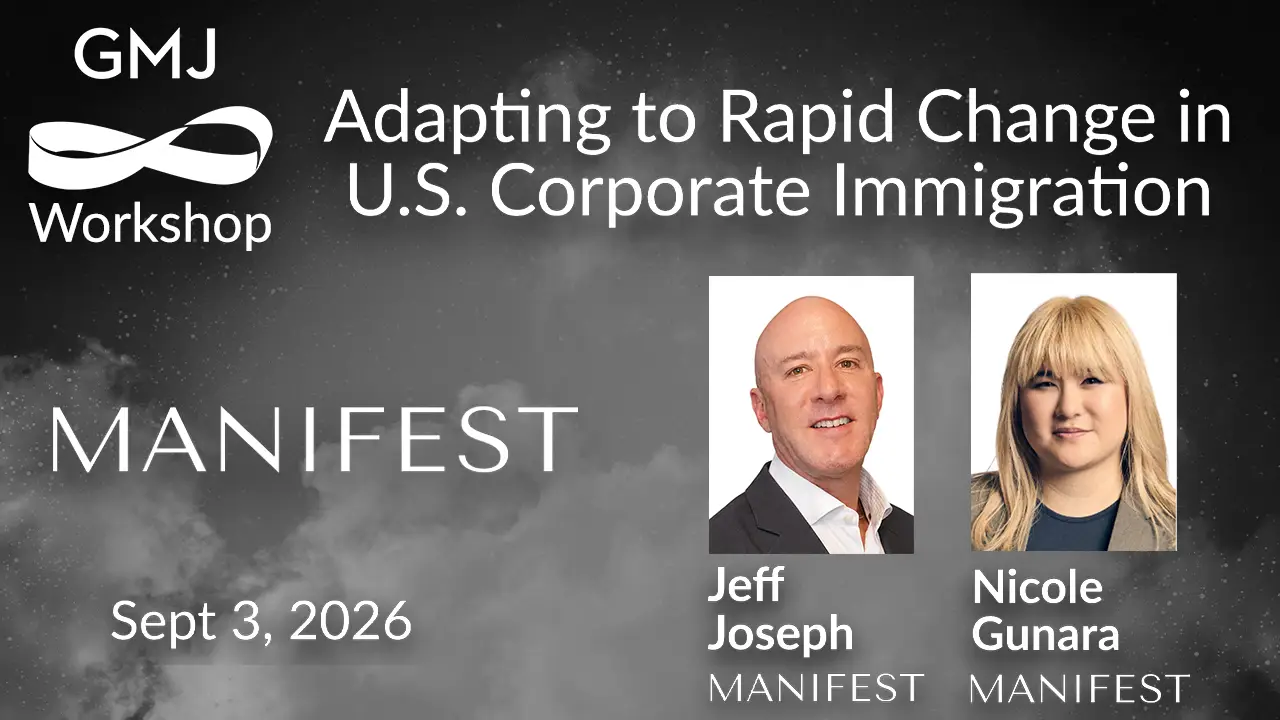 Adapting to Rapid Change in U.S. Corporate Immigration - GMJ Workshop Sept 2026 - with Manifest Law - Global Mobility HR Event Online Adapting to Rapid Change in U.S. Corporate Immigration - GMJ Workshop Sept 2026 - with Manifest Law - Global Mobility HR Event Online